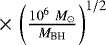 $\,{\times}\, \left({10^6~M_{\odot}} \over {M_{\textrm{BH}}}\right)^{1/2}$
