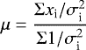 \begin{equation*} \mu = \frac{\Sigma x_{\textrm{i}}/\sigma_{\textrm{i}}^2}{\Sigma 1/\sigma_{\textrm{i}}^2} \end{equation*}