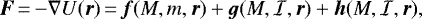 \begin{equation*} {\bm{F}}\,{=}\,{-} \nabla U ({\bm{r}})\,{=}\,{\bm{f}}(M, m, {\bm{r}}) &#x002B; {\bm{g}}(M, {{\cal{I}}}, {\bm{r}}) &#x002B; {\bm{h}}(M, {{\cal{I}}}, {\bm{r}}) ,\end{equation*}