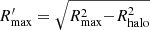 $ R^\prime_{\mathrm{max}}=\sqrt{R^2_{\mathrm{max}}{-}R^2_{\mathrm{halo}}} $