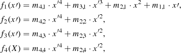 $$ \begin{aligned} f_1(x\prime )&= m_{4,1}\cdot x^{\prime 4} + m_{3,1}\cdot x^{\prime 3} + m_{2,1}\cdot x^2 + m_{1,1}\cdot x\prime , \\ f_2(x\prime )&= m_{4,2}\cdot x^{\prime 4} + m_{2,2}\cdot x^{\prime 2},\\ f_3(x\prime )&= m_{4,3}\cdot x^{\prime 4} + m_{2,3}\cdot x^{\prime 2}, \\ f_4(X)&= m_{4,4}\cdot x^{\prime 4} + m_{2,4}\cdot x^{\prime 2}, \end{aligned} $$