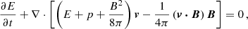$$ \begin{aligned} \frac{\partial E}{\partial t} + \nabla \cdot \left[\left(E + p + \frac{B^2}{8\pi }\right)\boldsymbol{v} -\frac{1}{4\pi } \left(\boldsymbol{v\cdot B}\right)\boldsymbol{B}\right] = 0 \, , \end{aligned} $$
