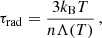 $$ \begin{aligned} \tau _{\mathrm{rad} } = \frac{3k_{\mathrm{B} }T }{n\Lambda (T)}\,, \end{aligned} $$