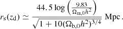 $$ \begin{aligned} r_{\rm s}(z_{\rm d})\simeq \frac{44.5\log \left(\frac{9.83}{\Omega _{\rm m, 0}h^2}\right)}{\sqrt{1+10(\Omega _{\rm b, 0}h^2)^{3/4}}} ~\mathrm{Mpc}\, . \end{aligned} $$