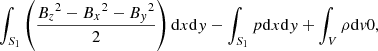 $$ \begin{aligned}&\int _{S_1} \left(\frac{{B_z}^2-{B_x}^2-{B_{ y}}^2}{2}\right)\mathrm{d}x\mathrm{d}{ y}-\int _{S_1}p\mathrm{d}x\mathrm{d}{ y}+\int _V\rho \mathrm{d}\textit{v} 0, \end{aligned} $$