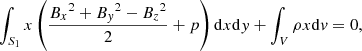 $$ \begin{aligned} \int _{S_1} x\left(\frac{{B_x}^2+{B_{ y}}^2-{B_z}^2}{2}+p\right)\mathrm{d}x\mathrm{d}{ y} + \int _V\rho x\mathrm{d}{ v}&= 0, \end{aligned} $$