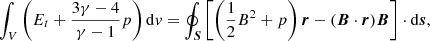 $$ \begin{aligned} \int _V\left(E_t+\frac{3\gamma -4}{\gamma -1}p\right)\mathrm{d}{ v} = \oint _{\boldsymbol{S}}\left[\left(\frac{1}{2}B^2+p\right){\boldsymbol{r}}-{(\boldsymbol{B}\cdot \boldsymbol{r})\boldsymbol{B}}\right]\cdot \mathrm{d}\boldsymbol{s}, \end{aligned} $$