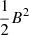 $ \frac{1}{2}B^2 $