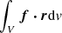 $$ \begin{aligned}&\int _V{\boldsymbol{f\cdot r}}\mathrm{d}{ v} \end{aligned} $$