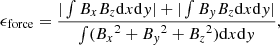 $$ \begin{aligned}&\epsilon _{\rm force}=\frac{|\int B_xB_z\mathrm{d}x\mathrm{d}{ y}|+|\int B_{ y}B_z\mathrm{d}x\mathrm{d}{ y}|}{\int ({B_x}^2+{B_{ y}}^2+{B_z}^2)\mathrm{d}x\mathrm{d}{ y}}, \end{aligned} $$