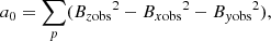 $$ \begin{aligned} a_0&= \sum _{p}({B_{z\mathrm{obs}}}^2-{B_{x\mathrm{obs}}}^2-{B_{{ y}\mathrm{obs}}}^2), \end{aligned} $$