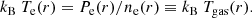 $$ \begin{aligned} k_{\rm B} \ T_{\rm e}(r) = P_{\rm e}(r) / n_{\rm e}(r) \equiv k_{\rm B} \ T_{\rm gas}(r). \end{aligned} $$