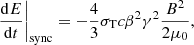 $$ \begin{aligned} \left.\frac{\mathrm{d}E}{\mathrm{d}t}\right|_{\rm sync} = -\frac{4}{3} \sigma _{\rm T} c \beta ^2 \gamma ^2 \frac{B^2}{2 \mu _0}, \end{aligned} $$