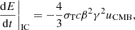 $$ \begin{aligned} \left.\frac{\mathrm{d}E}{\mathrm{d}t}\right|_{\rm IC} = -\frac{4}{3} \sigma _{\rm T} c \beta ^2 \gamma ^2 u_{\rm CMB}, \end{aligned} $$