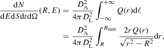 $$ \begin{aligned} \frac{\mathrm{d}N}{\mathrm{d}E\mathrm{d}S\mathrm{d}t\mathrm{d}\Omega }(R,E)&= \frac{D_{\rm A}^2}{4 \pi D_{\rm L}^2} \int _{-\infty }^{+\infty } Q(r) \mathrm{d}\ell \nonumber \\&= \frac{D_{\rm A}^2}{4 \pi D_{\rm L}^2} \int _R^{R_{\rm max}} \frac{2 r Q(r)}{\sqrt{r^2-R^2}} \mathrm{d}r, \end{aligned} $$
