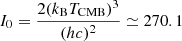 $ I_0 = \frac{2 (k_{\mathrm{B}} T_{\mathrm{CMB}})^3}{(hc)^2} \simeq 270.1 $