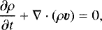 \begin{equation*} \frac{\partial\rho}{\partial t} &#x002B; \nabla \cdot (\rho\vec{v}) = 0 ,\end{equation*}