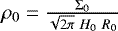 $\rho_{\mathrm{0}}=\frac{\Sigma_{\mathrm{0}}}{\sqrt{2\pi}~H_{\mathrm{0}}~R_{\mathrm{0}}}$