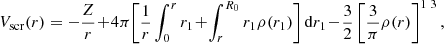 $$ \begin{aligned} V_{\rm scr}(r) = -\frac{Z}{r}\!+\!4\pi \!\left[\frac{1}{{r }}\int _0^{r } {r_1 }\! +\! \int _{r}^{R_0 } r_1 \rho (r_1 )\right]\mathrm{d}r_1\! -\! \frac{3}{2}\left[\frac{3}{\pi }\rho (r)\right]^{{1 \mathord {\left. \right. } 3}}, \end{aligned} $$