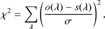 \begin{equation*} \chi^2 = \sum_{\lambda}\left(\frac{\displaystyle o(\lambda)-s(\lambda)}{\displaystyle\sigma}\right)^2,\end{equation*}