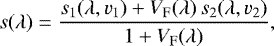 \begin{equation*} s(\lambda) = \frac{\displaystyle s_1(\lambda,v_1)+V_{\textrm{F}}(\lambda)\,s_2(\lambda,v_2)}{\displaystyle 1+V_{\textrm{F}}(\lambda)},\end{equation*}