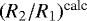 $(R_2/R_1)^{\textrm{calc}}$