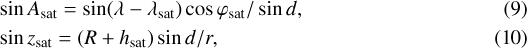 \begin{align*} &\sin A_{\textrm{sat}} = \sin(\lambda-\lambda_{\textrm{sat}}) \cos \varphi_{\textrm{sat}} / \sin d, \\ &\sin z_{\textrm{sat}} = (R&#x002B;h_{\textrm{sat}}) \sin d / r, \end{align*}