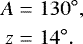 \begin{eqnarray*} A &=& 130^{\circ}, \nonumber \\ z &=& 14^{\circ}. \nonumber \end{eqnarray*}