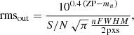 $$ \begin{aligned} \mathrm{rms}_{\rm out} = \frac{10^{0.4\,(\mathrm{ZP} -m_n)}}{{S/N} \, \sqrt{\pi } \, \frac{n{FWHM}}{2\,\mathrm{pxs}}}, \end{aligned} $$