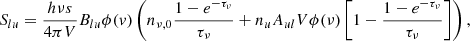 $$ \begin{aligned} S_{lu} = \frac{h \nu s}{4 \pi V} B_{lu} \phi (v) \left( n_{\nu ,0} \frac{1-e^{-\tau _{\nu }}}{\tau _{\nu }} + n_{u} A_{ul} V \phi (\nu ) \left[ 1- \frac{1-e^{-\tau _{\nu }}}{\tau _{\nu }} \right] \right), \end{aligned} $$