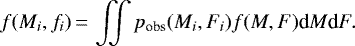 \begin{equation*} f(M_{i},f_{i})\,{=}\,\iint p_{\textrm{obs}}(M_{i},F_{i})f(M,F)\textrm{d}M\textrm{d}F .\end{equation*}