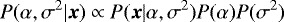 \begin{equation*} P(\mathbf{\alpha},\sigma^{2}|{\bm x}) \propto P({\bm x}|\mathbf{\alpha},\sigma^{2})P(\mathbf{\alpha})P(\sigma^{2}) \end{equation*}