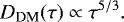 \begin{equation*} D_{\textrm{DM}}(\tau) \propto \tau^{5/3}. \end{equation*}