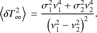 \begin{equation*} \left< \delta T_{\infty}^2 \right> \;{=}\; \frac{\sigma_1^2\nu_1^4 &#x002B; \sigma_2^2\nu_2^4}{\left(\nu_1^2 - \nu_2^2\right)^2}.\end{equation*}
