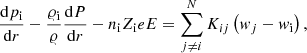 $$ \begin{aligned} \frac{\mathrm{d}p_{\rm i}}{\mathrm{d}r}-\frac{\varrho _{\rm i}}{\varrho }\frac{\mathrm{d}P}{\mathrm{d}r}-n_{\rm i}Z_{\rm i}eE= \sum _{j\ne i}^NK_{ij}\left(w_j-w_{\rm i}\right), \end{aligned} $$
