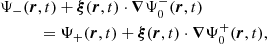 $$ \begin{aligned}&\Psi _-(\boldsymbol{r},t) + \boldsymbol{\xi }(\boldsymbol{r},t) \cdot \boldsymbol{\nabla }\Psi _0^-(\boldsymbol{r},t) \nonumber \\&\qquad \quad = \Psi _+(\boldsymbol{r},t) + \boldsymbol{\xi }(\boldsymbol{r},t) \cdot \boldsymbol{\nabla }\Psi _0^+(\boldsymbol{r},t), \end{aligned} $$