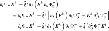 $$ \begin{aligned}&\partial _i \Psi _- \boldsymbol{E}^i_- + \tilde{\xi }^j \partial _j \left( \boldsymbol{E}^k_- \partial _k \Psi _0^- \right) \nonumber \\&\qquad \quad = \partial _i \Psi _- \boldsymbol{E}^i_- + \tilde{\xi }^j \left[\partial _j \left( \boldsymbol{E}^k_- \right) \partial _k \Psi _0^- + \boldsymbol{E}^k_- \partial _{jk}^2 \Psi _0^- \right] \nonumber \\&\qquad \quad = \partial _i \Psi _- \boldsymbol{E}^i_- + \tilde{\xi }^j \partial _j \left( \boldsymbol{E}^k_- \right) \partial _k\Psi _0^- + \tilde{\xi }^j \partial _{ij}^2 \Psi _0^- \boldsymbol{E}^i_-,\nonumber \end{aligned} $$
