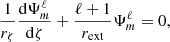 $$ \begin{aligned} \frac{1}{r_{\zeta }} \frac{\mathrm{d} \Psi _m^{\ell }}{\mathrm{d} \zeta } + \frac{\ell +1}{r_{\mathrm{ext} }} \Psi _m^{\ell } = 0, \end{aligned} $$