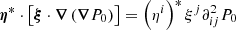 $ \boldsymbol{\eta}^* \cdot \left[ \boldsymbol{\xi} \cdot {\boldsymbol{\nabla}} \left( {\boldsymbol{\nabla}} P_0 \right) \right] = \left(\eta^i\right)^* \xi^j \partial_{ij}^2 P_0 $