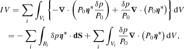 $$ \begin{aligned}&IV = \sum _i \int _{V_i} \left\{ - \boldsymbol{\nabla }\cdot \left( P_0 \boldsymbol{\eta }^* \frac{\delta p}{P_0}\right) + \frac{\delta p}{P_0}\boldsymbol{\nabla }\cdot \left( P_0 \boldsymbol{\eta }^* \right) \right\} {\mathrm{d}V} \nonumber \\&\quad = -\sum _i \int _{B_i} \delta p \boldsymbol{\eta }^* \cdot \boldsymbol{\mathrm{dS} } + \sum _i \int _{V_i} \frac{\delta p}{P_0}\boldsymbol{\nabla } \cdot \left( P_0 \boldsymbol{\eta }^*\right) {\mathrm{d}V}, \end{aligned} $$