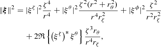 $$ \begin{aligned}&\Vert \boldsymbol{\xi } \Vert ^2 = |\xi ^{\zeta }|^2 \frac{\zeta ^4}{r^4} + |\xi ^{\theta }|^2 \frac{\zeta ^2(r^2+r_{\theta }^2)}{r^4 r_{\zeta }^2} +|\xi ^{\phi }|^2\frac{\zeta ^2}{r^2r_{\zeta }^2} \nonumber \\&\qquad \qquad + 2 \mathfrak{R} \left\{ \left(\xi ^{\zeta }\right)^*\xi ^{\theta }\right\} \frac{\zeta ^3r_{\theta }}{r^4r_{\zeta }}, \end{aligned} $$
