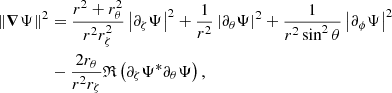 $$ \begin{aligned}&\Vert \boldsymbol{\nabla }\Psi \Vert ^2 = \frac{r^2 + r_{\theta }^2}{r^2r_{\zeta }^2} \left| \partial _{\zeta }\Psi \right|^2 + \frac{1}{r^2} \left| \partial _{\theta }\Psi \right|^2 +\frac{1}{r^2 \sin ^2\theta } \left| \partial _{\phi }\Psi \right|^2 \nonumber \\&\qquad \qquad - \frac{2r_{\theta }}{r^2r_{\zeta }} \mathfrak{R} \left( \partial _{\zeta }\Psi ^* \partial _{\theta }\Psi \right), \end{aligned} $$