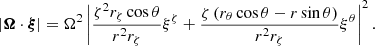 $$ \begin{aligned}&\left| \boldsymbol{\Omega } \cdot \boldsymbol{\xi } \right| = \Omega ^2 \left|\frac{\zeta ^2r_{\zeta }\cos \theta }{r^2r_{\zeta }}\xi ^{\zeta }+ \frac{\zeta \left(r_{\theta }\cos \theta -r\sin \theta \right)}{r^2r_{\zeta }}\xi ^{\theta }\right|^2. \end{aligned} $$