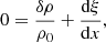 $$ \begin{aligned}&0 = \frac{\delta \rho }{\rho _0}+ \frac{\mathrm{d} \xi }{\mathrm{d} x}, \end{aligned} $$