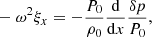 $$ \begin{aligned}&-\omega ^2 \xi _x = - \frac{P_0}{\rho _0} \frac{\mathrm{d} }{\mathrm{d} x} \frac{\delta p}{P_0}, \end{aligned} $$