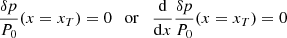 $$ \begin{aligned} \frac{\delta p}{P_0}(x=x_T) = 0 \quad \mathrm{or} \quad \frac{\mathrm{d} }{\mathrm{d} x} \frac{\delta p}{P_0}(x=x_T) = 0 \end{aligned} $$