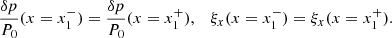 $$ \begin{aligned} \frac{\delta p}{P_0}(x=x_1^{-}) = \frac{\delta p}{P_0}(x=x_1^{+}), \quad \xi _x(x=x_1^-) = \xi _x(x=x_1^+). \end{aligned} $$