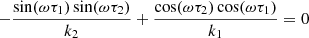$$ \begin{aligned} -\frac{\sin (\omega \tau _1)\sin (\omega \tau _2)}{k_2} + \frac{\cos (\omega \tau _2)\cos (\omega \tau _1)}{k_1} = 0 \end{aligned} $$