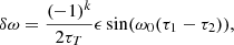 $$ \begin{aligned}&\delta \omega = \frac{(-1)^k}{2\tau _{{T}}} \epsilon \sin (\omega _0 (\tau _1-\tau _2)), \end{aligned} $$