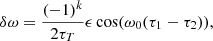 $$ \begin{aligned}&\delta \omega = \frac{(-1)^k}{2\tau _{{T}}} \epsilon \cos (\omega _0 (\tau _1-\tau _2)), \end{aligned} $$
